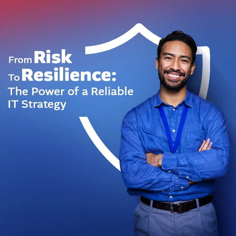 From risk to resilience: The power of a reliable IT Strategy